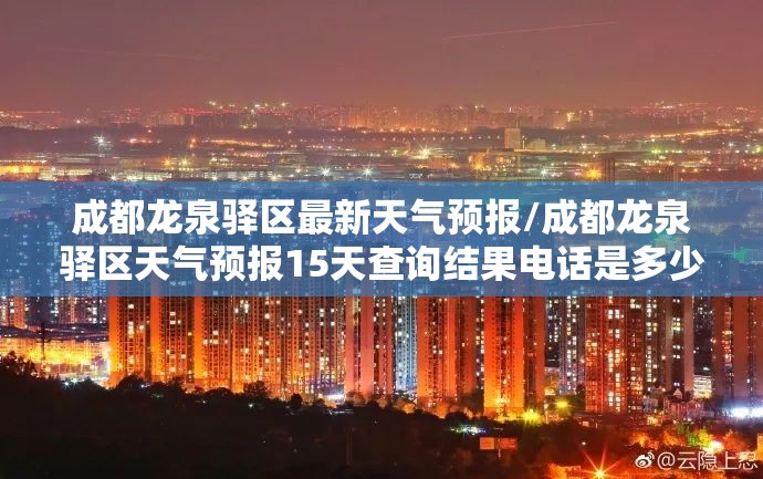 成都龙泉驿区最新天气预报/成都龙泉驿区天气预报15天查询结果电话是多少号 成都龙泉驿区最新天气预报/成都龙泉驿区天气预报15天查询结果电话是多少号