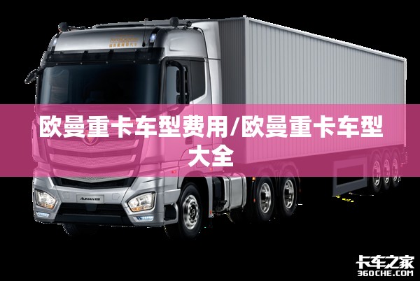 欧曼重卡车型费用/欧曼重卡车型大全 欧曼重卡车型费用/欧曼重卡车型大全