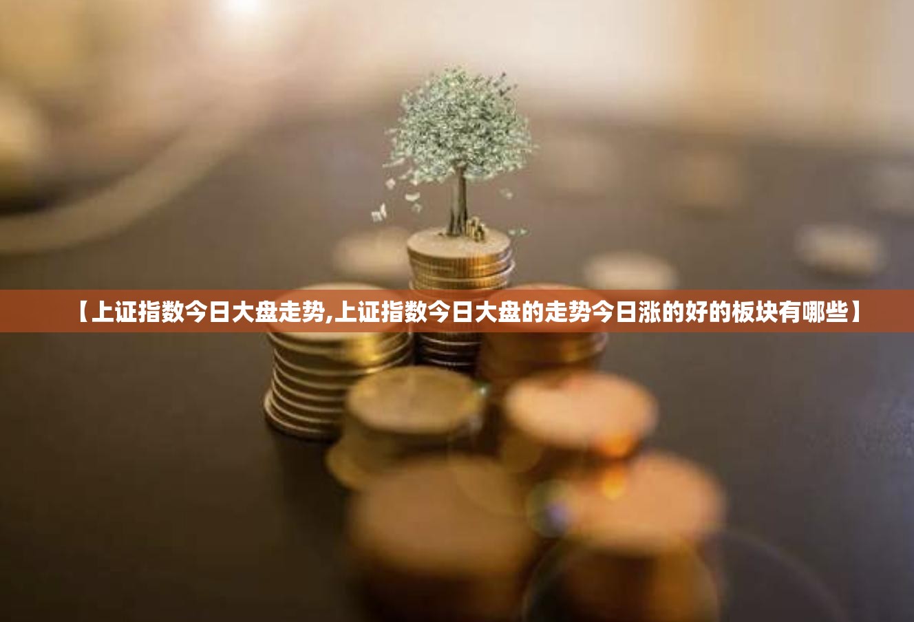 【上证指数今日大盘走势,上证指数今日大盘的走势今日涨的好的板块有哪些】 【上证指数今日大盘走势,上证指数今日大盘的走势今日涨的好的板块有哪些】