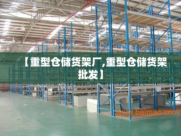 【重型仓储货架厂,重型仓储货架批发】 【重型仓储货架厂,重型仓储货架批发】