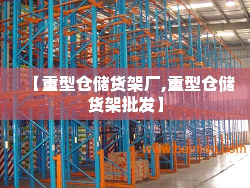 【重型仓储货架厂,重型仓储货架批发】 【重型仓储货架厂,重型仓储货架批发】