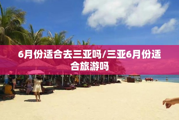 6月份适合去三亚吗/三亚6月份适合旅游吗 6月份适合去三亚吗/三亚6月份适合旅游吗