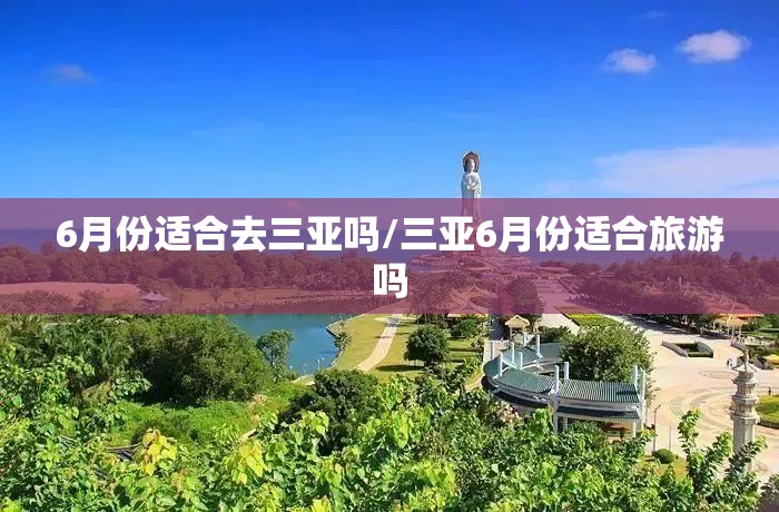 6月份适合去三亚吗/三亚6月份适合旅游吗 6月份适合去三亚吗/三亚6月份适合旅游吗