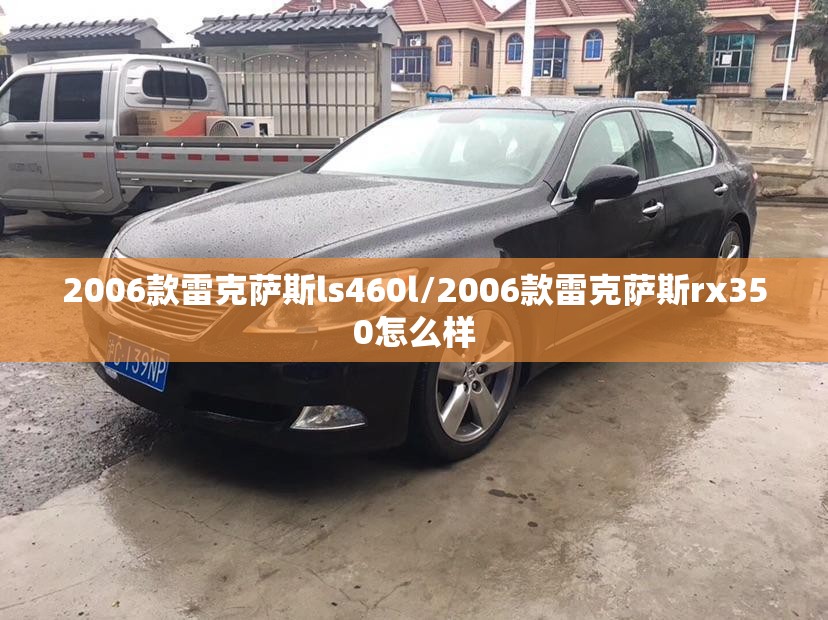 2006款雷克萨斯ls460l/2006款雷克萨斯rx350怎么样