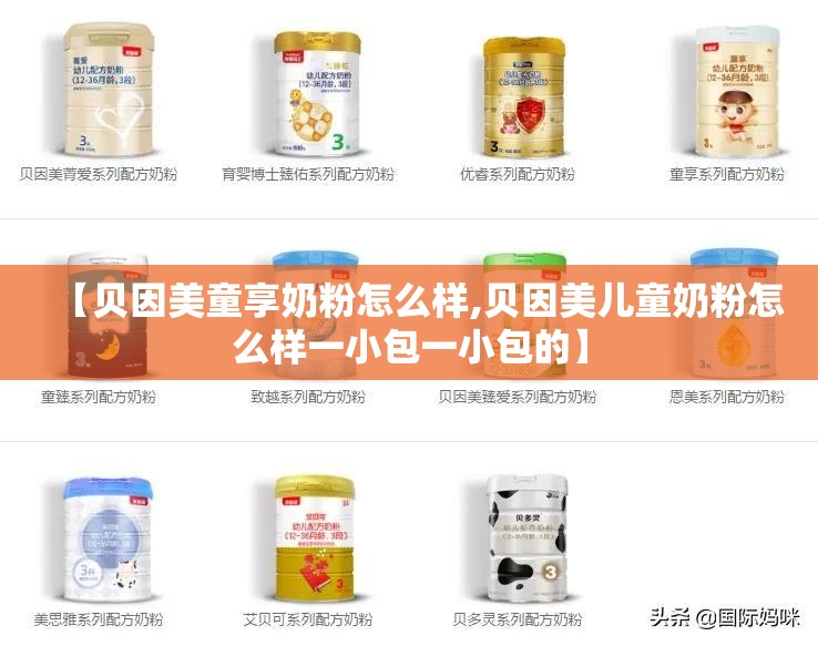 【贝因美童享奶粉怎么样,贝因美儿童奶粉怎么样一小包一小包的】 【贝因美童享奶粉怎么样,贝因美儿童奶粉怎么样一小包一小包的】