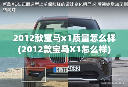 2012款宝马x1质量怎么样(2012款宝马X1怎么样) 2012款宝马x1质量怎么样(2012款宝马X1怎么样)