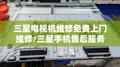 三星电视机维修免费上门维修/三星手机售后服务电话 三星电视机维修免费上门维修/三星手机售后服务电话