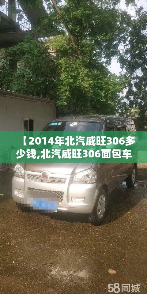 【2014年北汽威旺306多少钱,北汽威旺306面包车10年二手车可以买吗】 【2014年北汽威旺306多少钱,北汽威旺306面包车10年二手车可以买吗】