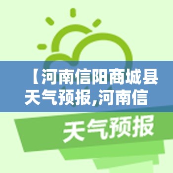 【河南信阳商城县天气预报,河南信阳商城县天气预报日字头下面是天】