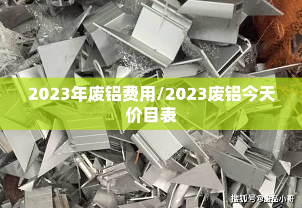 2023年废铝费用/2023废铝今天价目表
