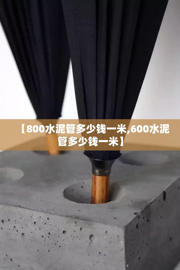 【800水泥管多少钱一米,600水泥管多少钱一米】 【800水泥管多少钱一米,600水泥管多少钱一米】