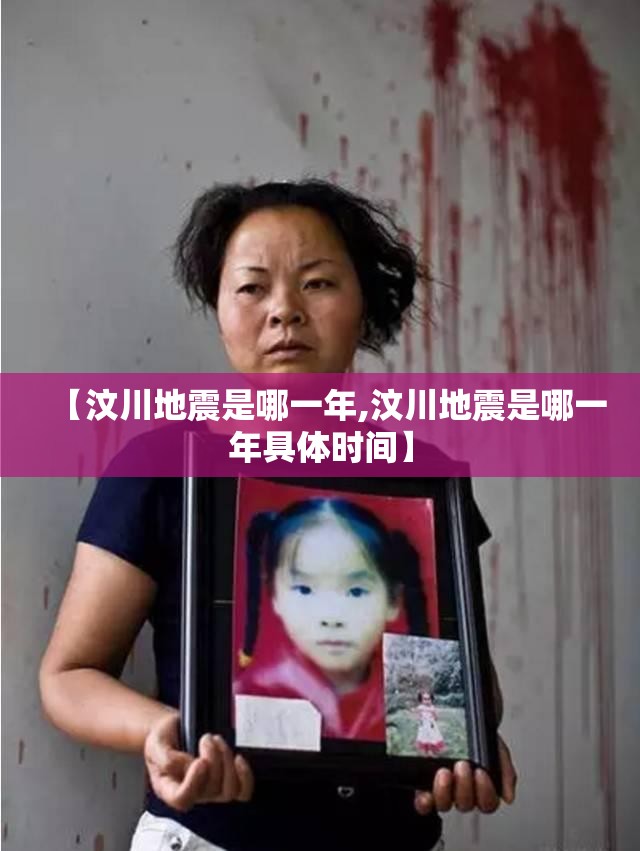 【汶川地震是哪一年,汶川地震是哪一年具体时间】 【汶川地震是哪一年,汶川地震是哪一年具体时间】