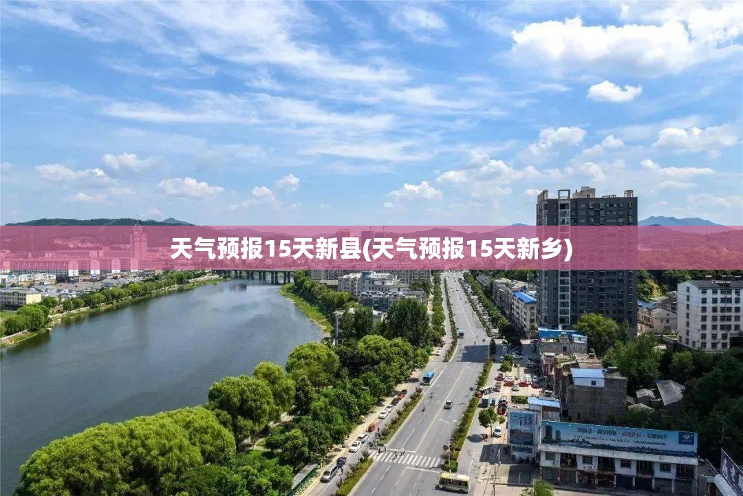 天气预报15天新县(天气预报15天新乡) 天气预报15天新县(天气预报15天新乡)