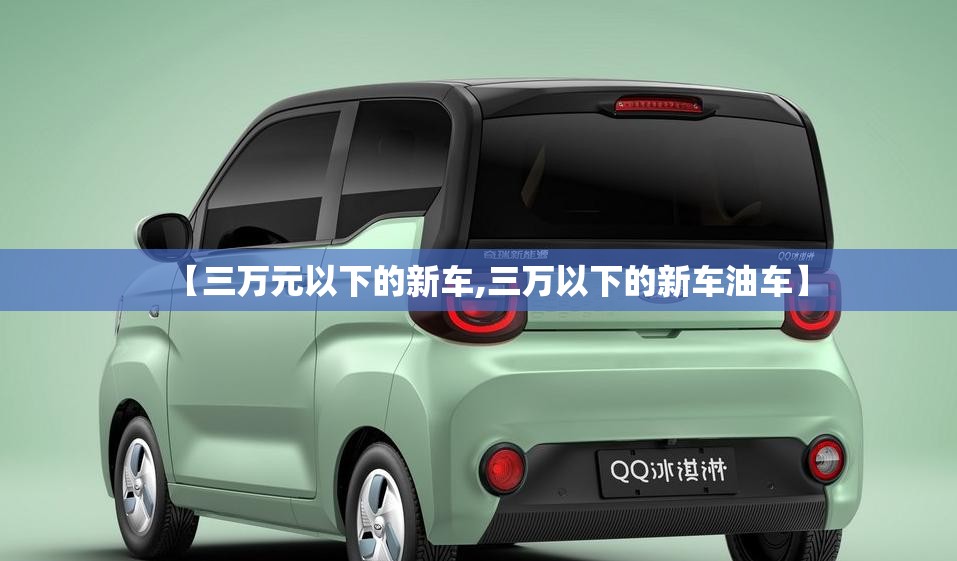 【三万元以下的新车,三万以下的新车油车】 【三万元以下的新车,三万以下的新车油车】