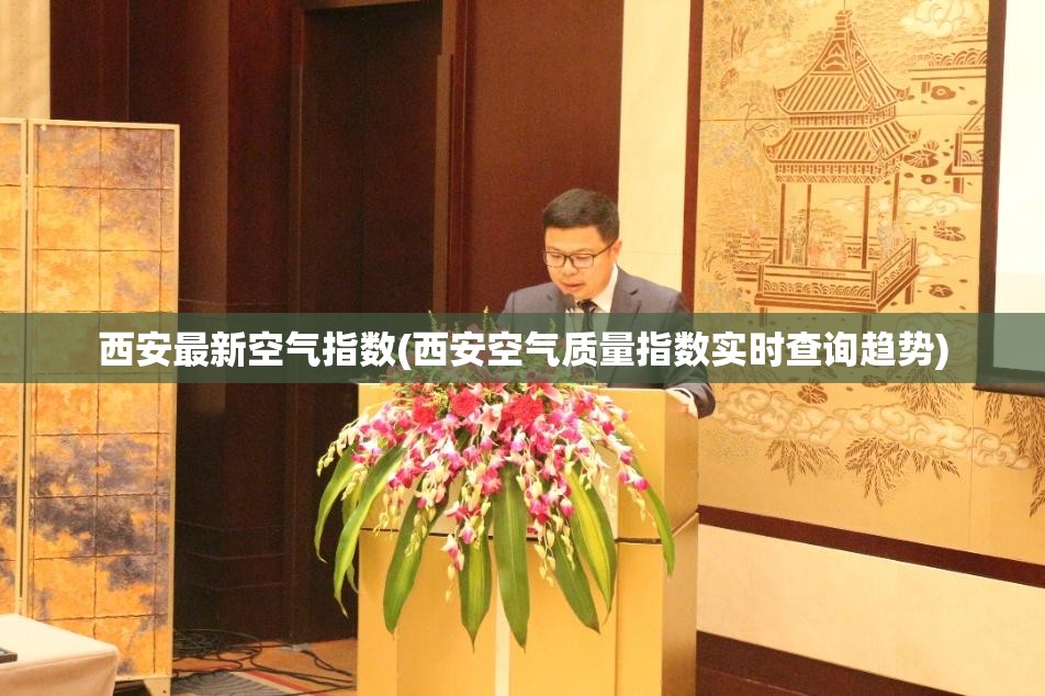 西安最新空气指数(西安空气质量指数实时查询趋势) 西安最新空气指数(西安空气质量指数实时查询趋势)