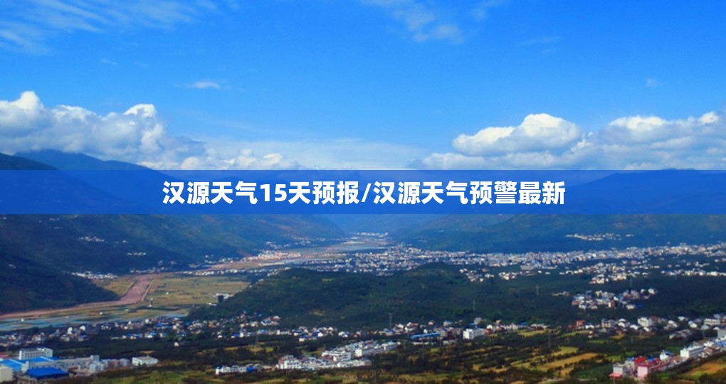 汉源天气15天预报/汉源天气预警最新 汉源天气15天预报/汉源天气预警最新