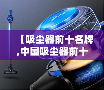 【吸尘器前十名牌,中国吸尘器前十名牌】 【吸尘器前十名牌,中国吸尘器前十名牌】