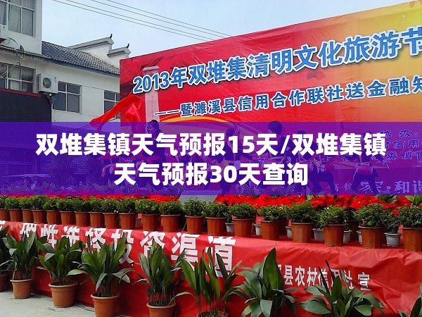 双堆集镇天气预报15天/双堆集镇天气预报30天查询 双堆集镇天气预报15天/双堆集镇天气预报30天查询
