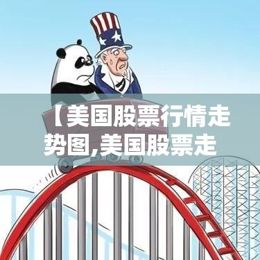 【美国股票行情走势图,美国股票走势百度】 【美国股票行情走势图,美国股票走势百度】