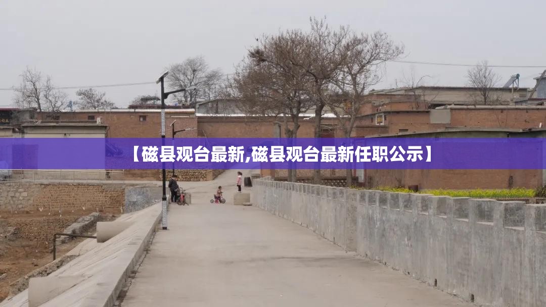 【磁县观台最新,磁县观台最新任职公示】 【磁县观台最新,磁县观台最新任职公示】