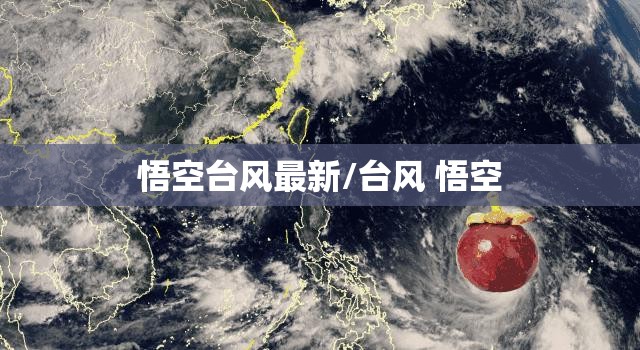 悟空台风最新/台风 悟空 悟空台风最新/台风 悟空