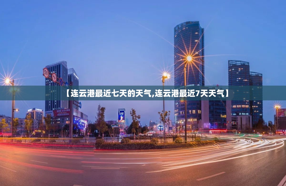 【连云港最近七天的天气,连云港最近7天天气】 【连云港最近七天的天气,连云港最近7天天气】