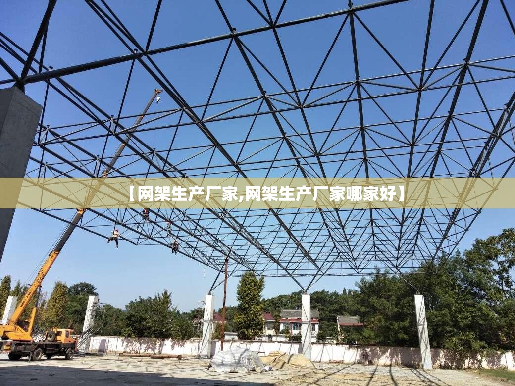 【网架生产厂家,网架生产厂家哪家好】 【网架生产厂家,网架生产厂家哪家好】