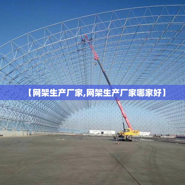 【网架生产厂家,网架生产厂家哪家好】 【网架生产厂家,网架生产厂家哪家好】