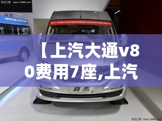 【上汽大通v80费用7座,上汽大通V80加长版柴油7座】