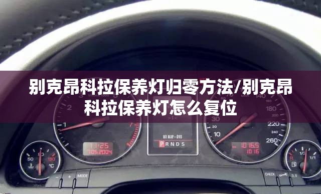 别克昂科拉保养灯归零方法/别克昂科拉保养灯怎么复位 别克昂科拉保养灯归零方法/别克昂科拉保养灯怎么复位
