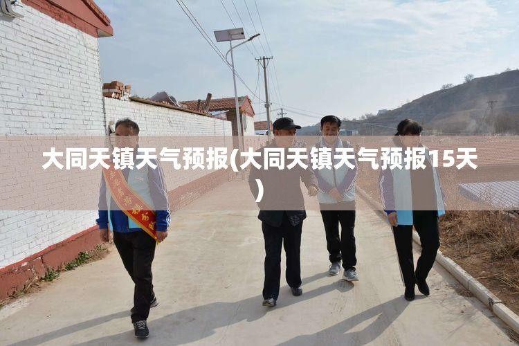 大同天镇天气预报(大同天镇天气预报15天) 大同天镇天气预报(大同天镇天气预报15天)