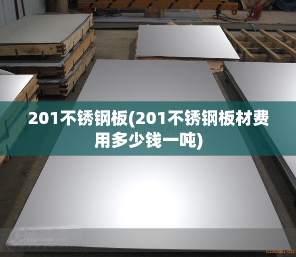 201不锈钢板(201不锈钢板材费用多少钱一吨) 201不锈钢板(201不锈钢板材费用多少钱一吨)