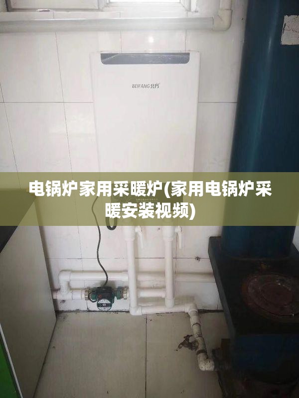电锅炉家用采暖炉(家用电锅炉采暖安装视频) 电锅炉家用采暖炉(家用电锅炉采暖安装视频)