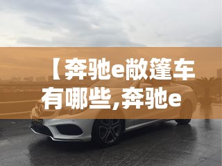 【奔驰e敞篷车有哪些,奔驰e敞篷车有哪些款式】