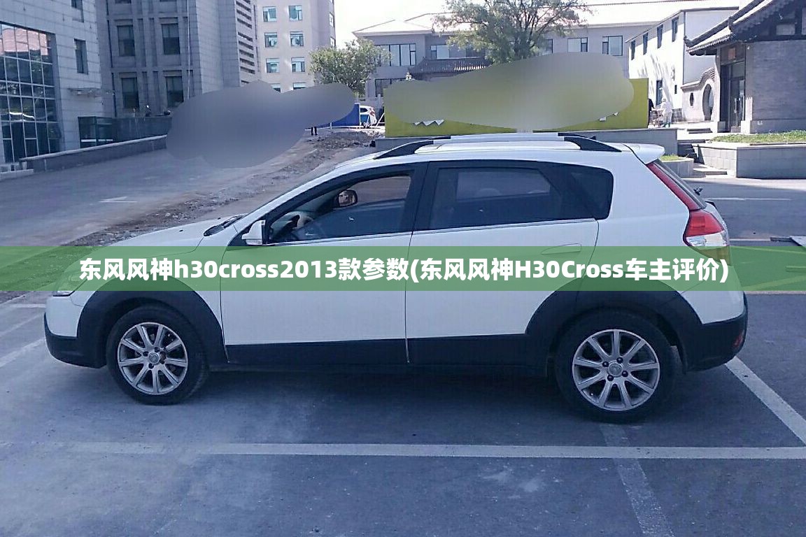 东风风神h30cross2013款参数(东风风神H30Cross车主评价) 东风风神h30cross2013款参数(东风风神H30Cross车主评价)