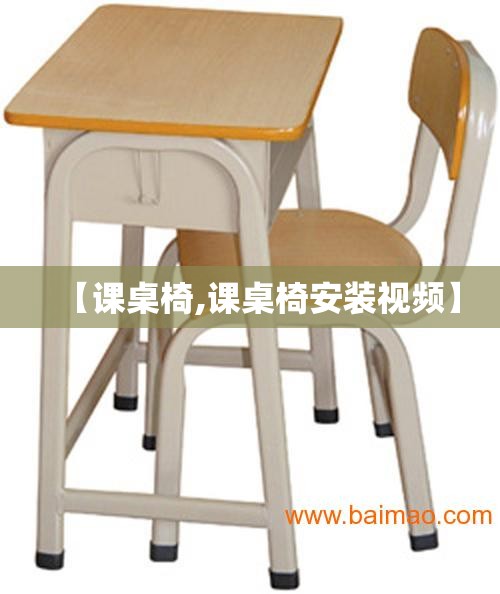 【课桌椅,课桌椅安装视频】 【课桌椅,课桌椅安装视频】