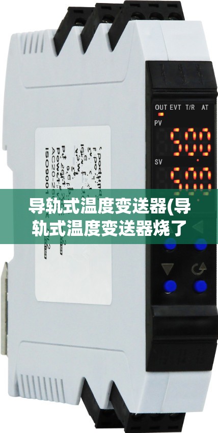 导轨式温度变送器(导轨式温度变送器烧了,是什么原因) 导轨式温度变送器(导轨式温度变送器烧了,是什么原因)