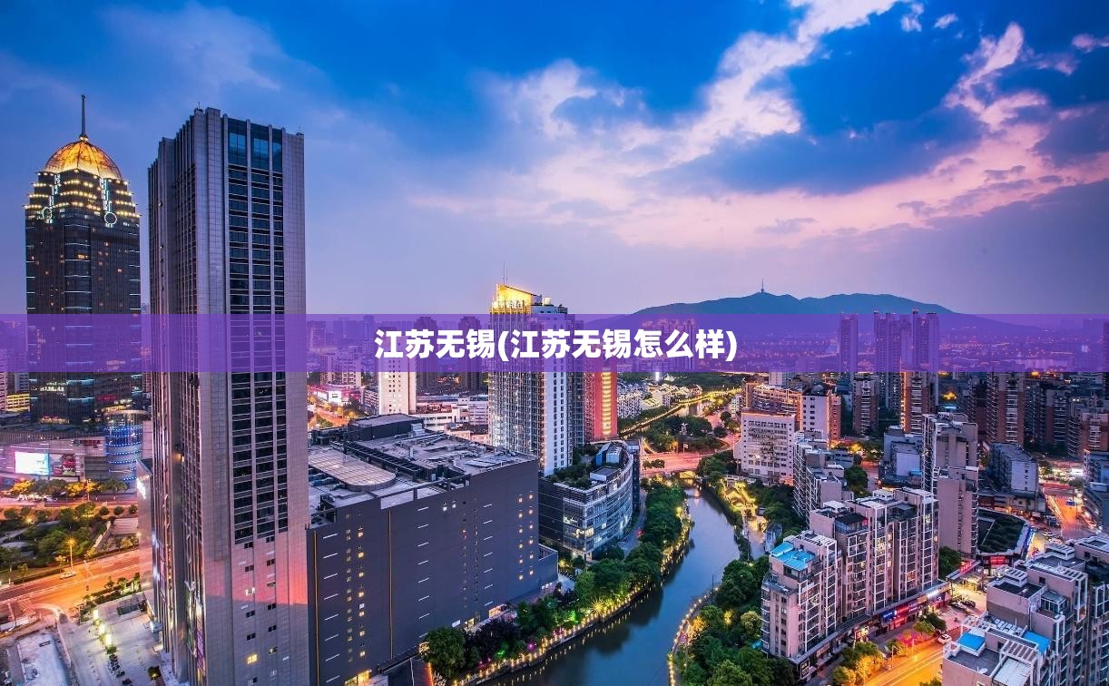 江苏无锡(江苏无锡怎么样) 江苏无锡(江苏无锡怎么样)