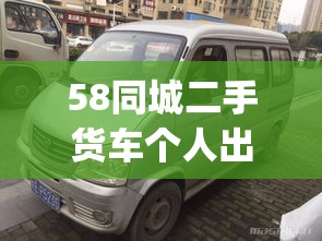 58同城二手货车个人出售(同城二手货车个人出售)