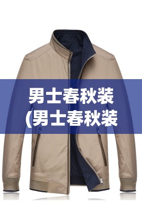 男士春秋装(男士春秋装上衣外套) 男士春秋装(男士春秋装上衣外套)