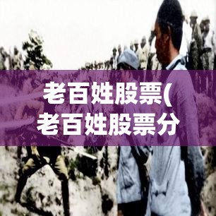 老百姓股票(老百姓股票分红时间) 老百姓股票(老百姓股票分红时间)