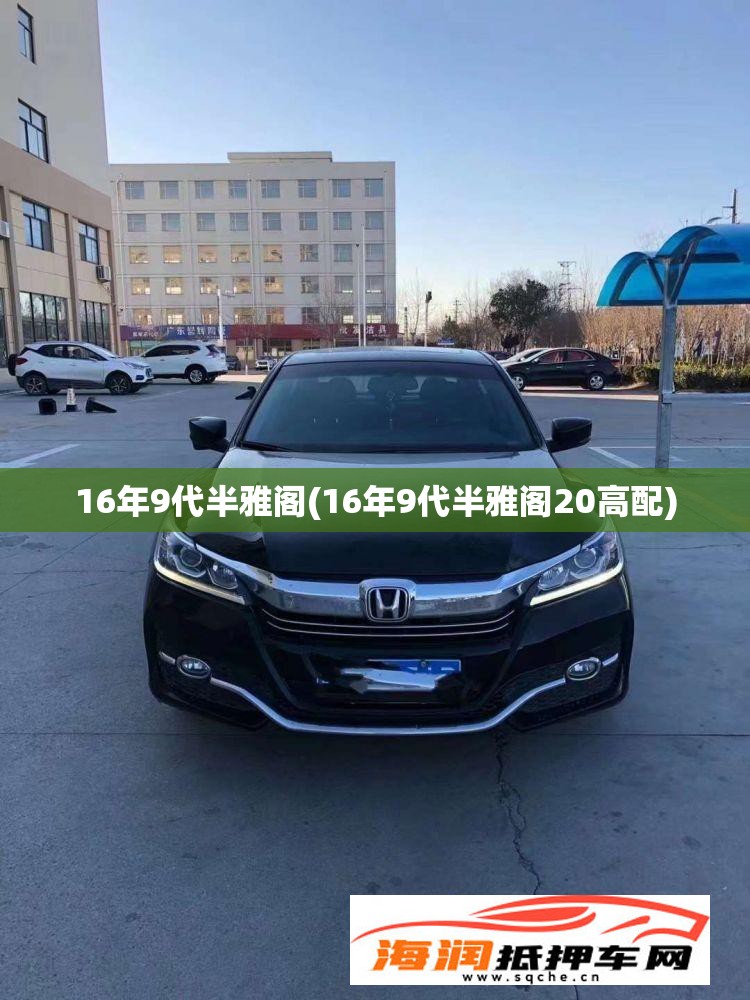 16年9代半雅阁(16年9代半雅阁20高配) 16年9代半雅阁(16年9代半雅阁20高配)