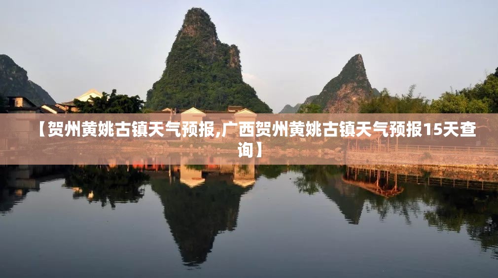 【贺州黄姚古镇天气预报,广西贺州黄姚古镇天气预报15天查询】