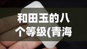和田玉的八个等级(青海和田玉颜色等级费用表) 和田玉的八个等级(青海和田玉颜色等级费用表)