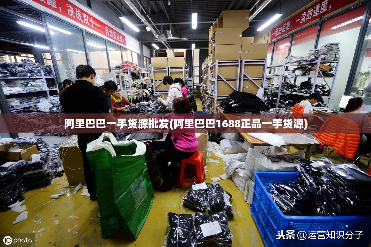 阿里巴巴一手货源批发(阿里巴巴1688正品一手货源) 阿里巴巴一手货源批发(阿里巴巴1688正品一手货源)