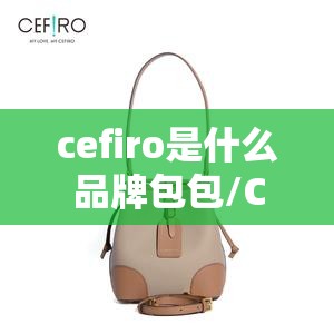 cefiro是什么品牌包包/CEFIRO是什么牌子包 cefiro是什么品牌包包/CEFIRO是什么牌子包
