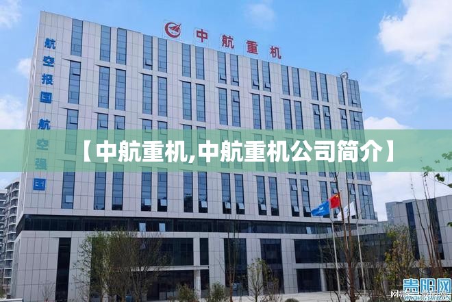 【中航重机,中航重机公司简介】 【中航重机,中航重机公司简介】