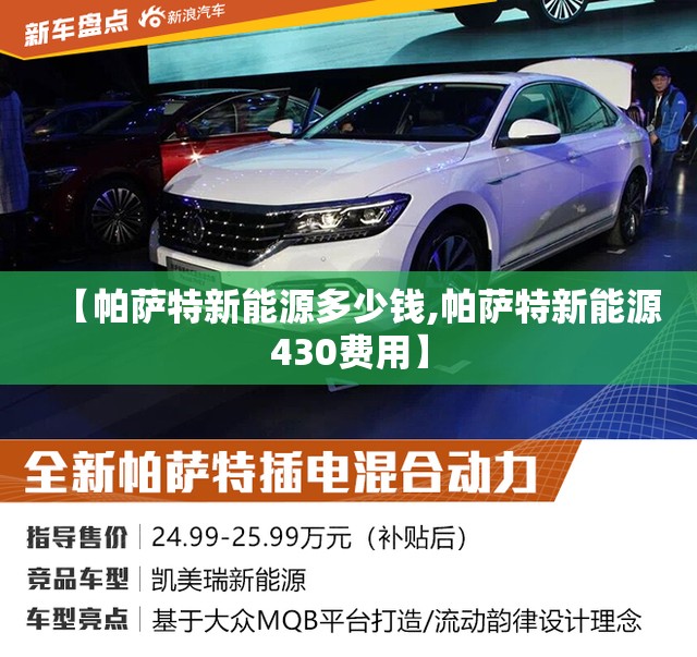 【帕萨特新能源多少钱,帕萨特新能源430费用】 【帕萨特新能源多少钱,帕萨特新能源430费用】