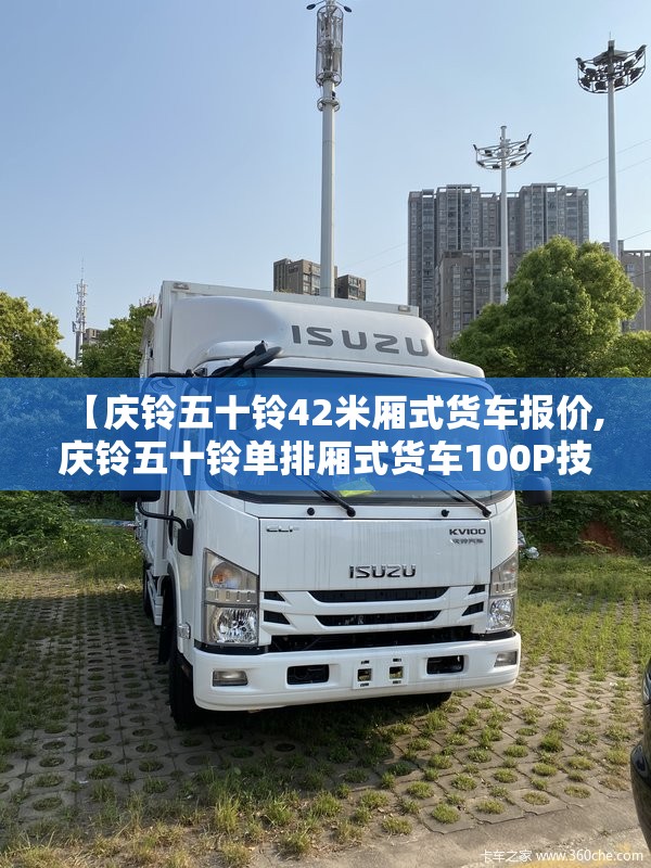 【庆铃五十铃42米厢式货车报价,庆铃五十铃单排厢式货车100P技术參数】