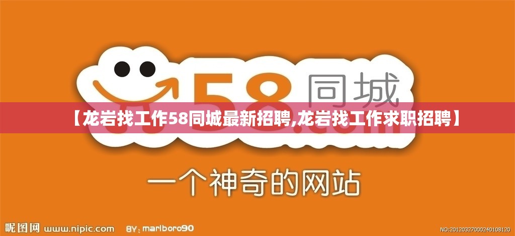 【龙岩找工作58同城最新招聘,龙岩找工作求职招聘】 【龙岩找工作58同城最新招聘,龙岩找工作求职招聘】
